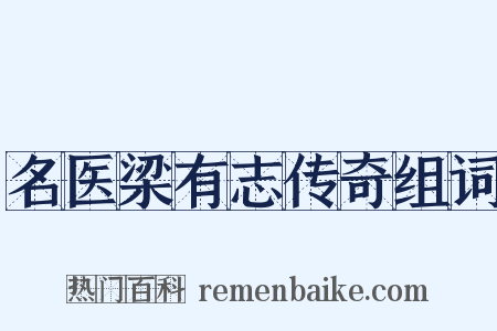 名医梁有志传奇组词是什么意思的图片